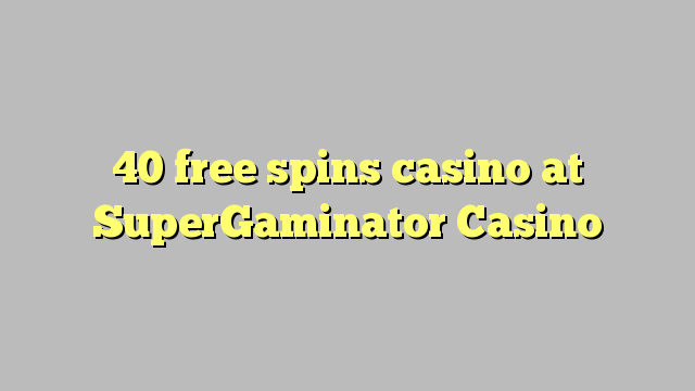 40 tours gratuits casino à SuperGaminator Casino