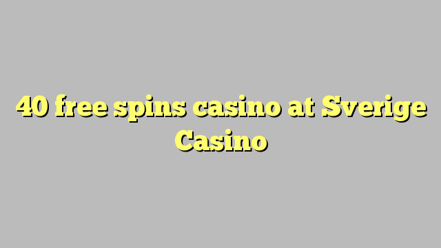 40 bebas berputar kasino di Sverige Casino