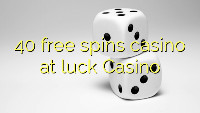 40 free spins casino di luck Casino
