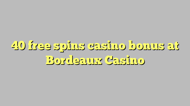 40 free inā Casino bonus i Bordeaux Casino