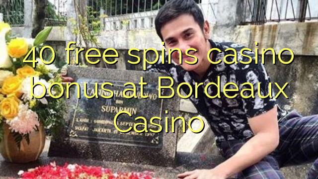 40 free spins casino bonus at  Bordeaux Casino