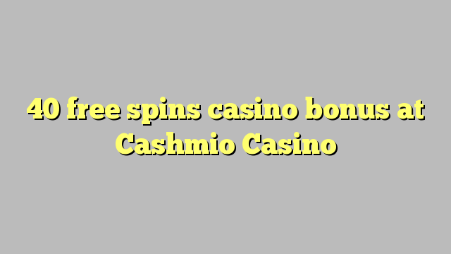 40 free spins casino bonus at Cashmio Casino