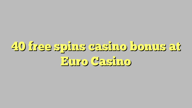 40 free spins casino bonus at Euro Casino