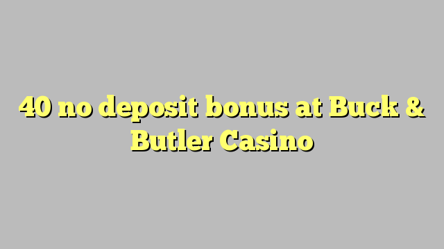 40 palibe bonasi yosungira ku Buck & Butler Casino