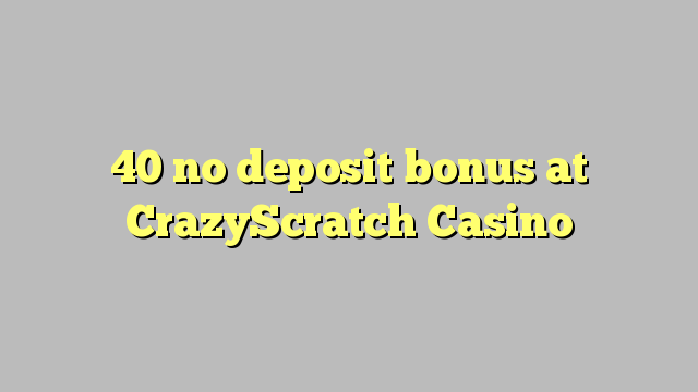 40 no deposit bonus at CrazyScratch Casino