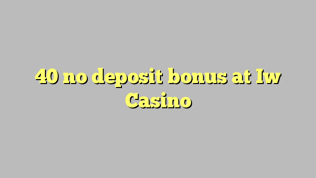 40 no deposit bonus at Iw  Casino