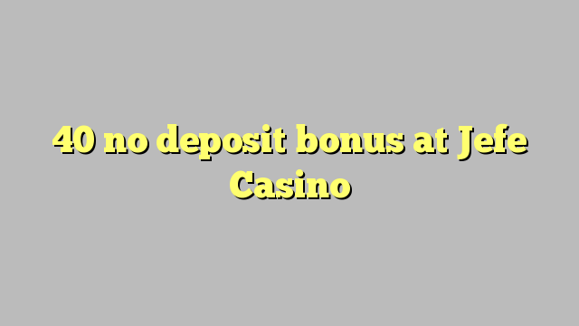 40 no deposit bonus at Jefe Casino