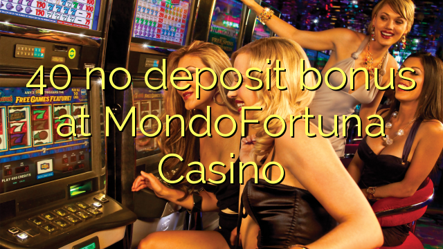 40 nenhum bônus de depósito no Casino MondoFortuna