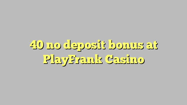 40 no deposit bonus at PlayFrank Casino