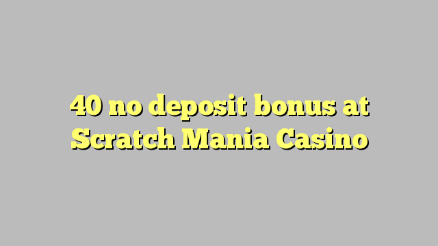 40 no deposit bonus at Scratch Mania Casino