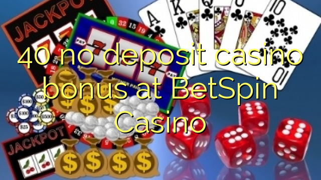 40 no deposit casino bonus at BetSpin Casino