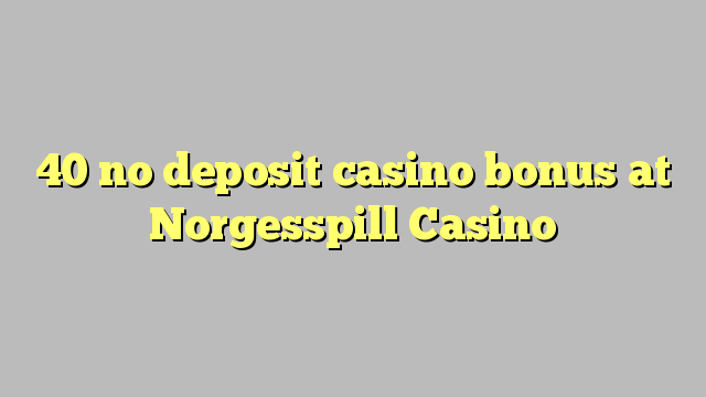 Ang 40 walay deposit casino bonus sa Norgesspill Casino