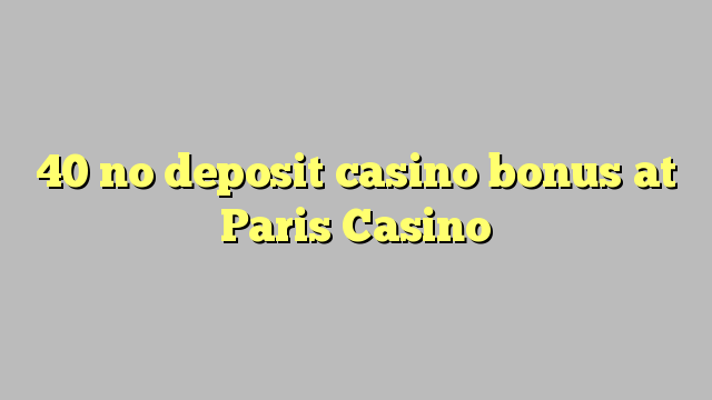 40 без депозит казино бонус во Париз Казино
