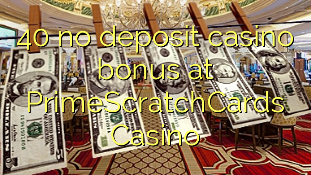 Ang 40 walay deposit casino bonus sa PrimeScratchCards Casino