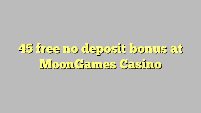 I-45 mahhala ayikho ibhonasi ye-deposit ku-MoonGames Casino