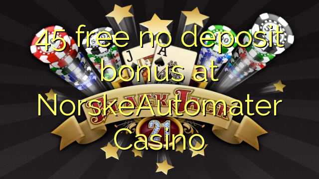 45 free no deposit bonus at NorskeAutomater Casino