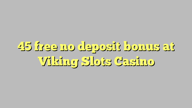 I-45 mahhala ayikho ibhonasi yediphozithi ku-Viking Slots Casino