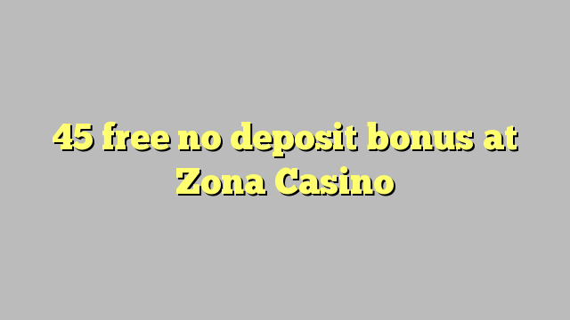 45 libre nga walay deposit bonus sa Zona Casino