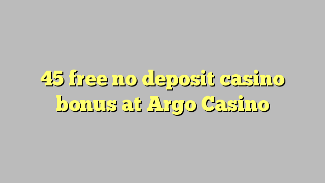 45 free no deposit casino bonus at Argo  Casino