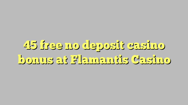 45 ingyenes, nem letétbe helyezett kaszinó bónusz a Flamantis Kaszinóban