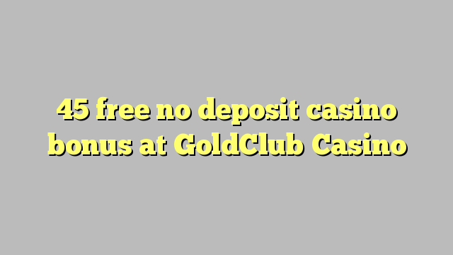 45 gratis, ingen innskuddsbonusbonus på GoldClub Casino
