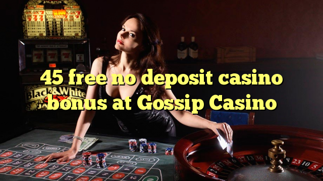 45 free no deposit casino bonus at Gossip Casino