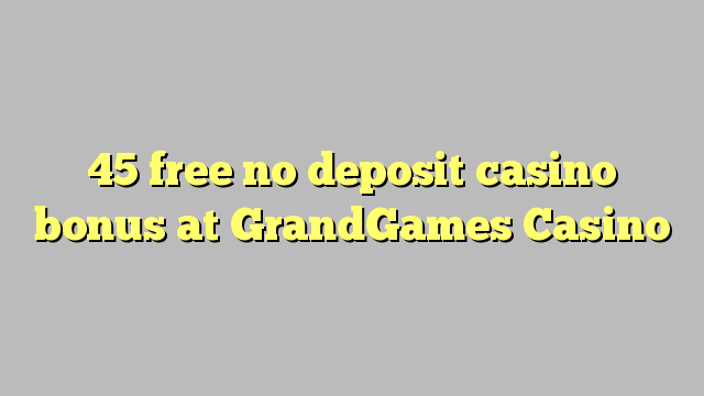 45 free no deposit casino bonus at GrandGames Casino