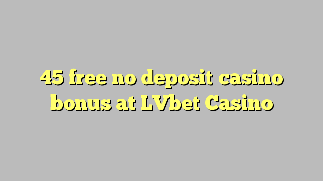 45 free no deposit casino bonus at LVbet Casino