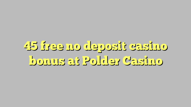 45 ngosongkeun euweuh bonus deposit kasino di Polder Kasino