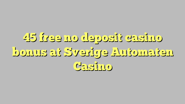 45 free no deposit casino bonus at Sverige Automaten Casino