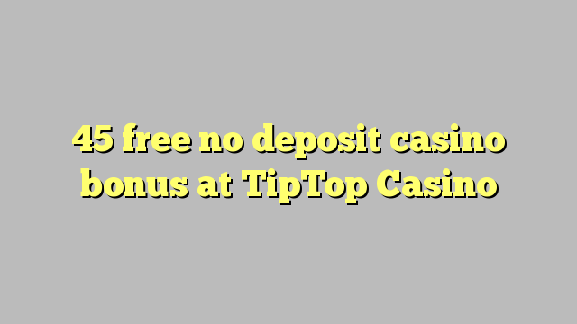 45 free no deposit casino bonus at TipTop  Casino