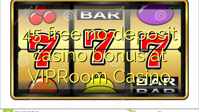 45 free no deposit casino bonus at VIPRoom  Casino