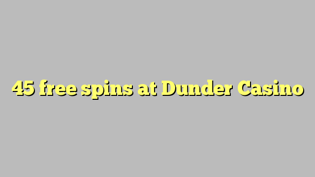 45 free spins at Dunder Casino