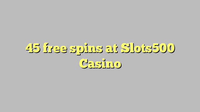 45 free spins at Slots500 Casino