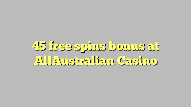 45 free spins bonus at AllAustralian Casino