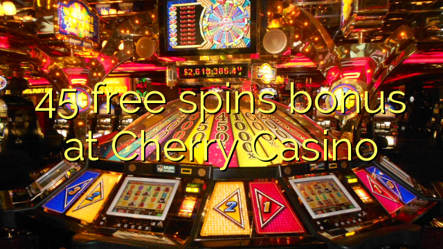 45 bébas spins bonus di Cherry Kasino