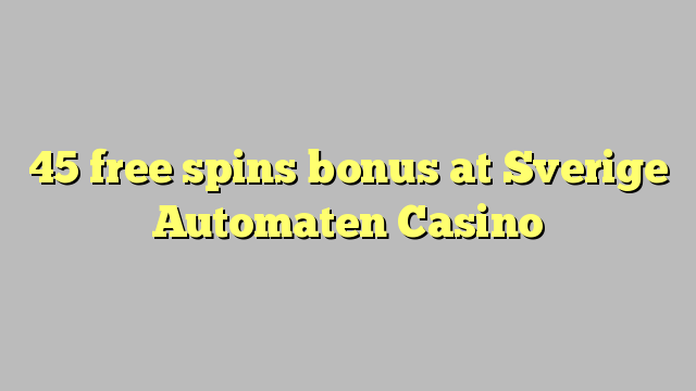 45 ókeypis spænir bónus á Sverige Automaten Casino
