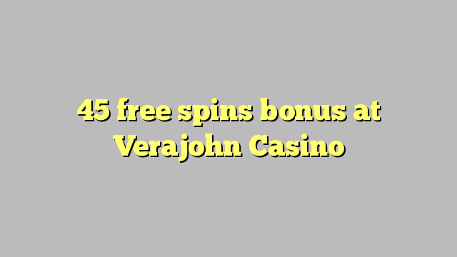 45 free spins bonus at Verajohn Casino