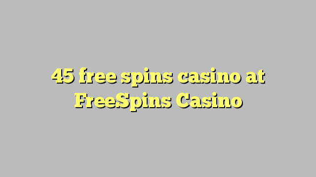 45 free spins casino at FreeSpins Casino