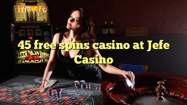 45 უფასო ტრიალებს კაზინო Jefe Casino