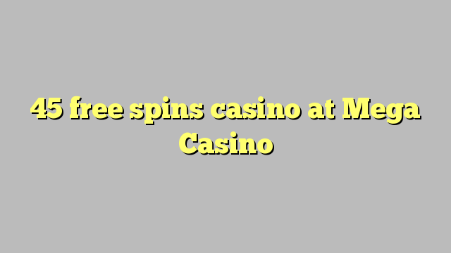 45 free spins casino at Mega  Casino