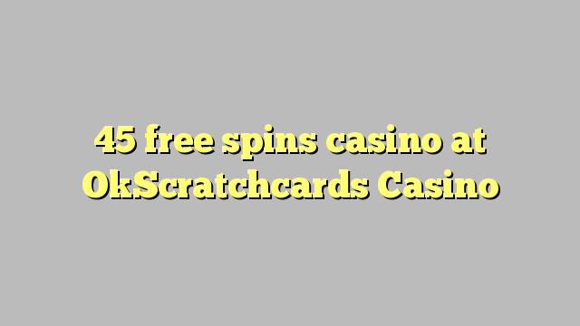 45 free spins casino at OkScratchcards Casino