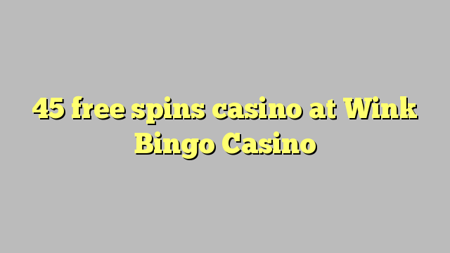 45 free spins casino at Wink Bingo Casino