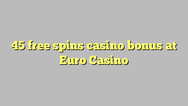 45 ħielsa spins bonus casino fil-Euro Casino