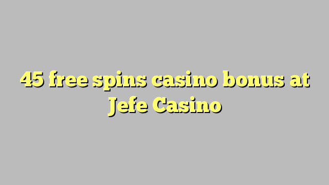 45 free spins casino bonus at Jefe Casino