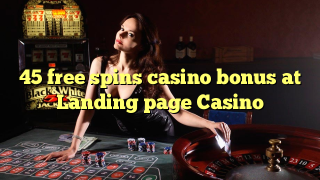 45 უფასო ტრიალებს კაზინო ბონუსების დროს სადესანტო გვერდი Casino