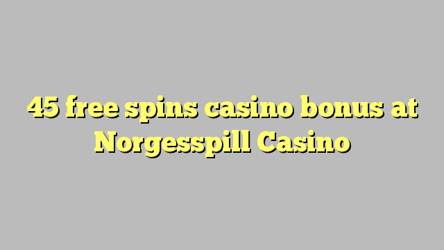 45 fergees Spins casino bonus by Norgesspill Casino