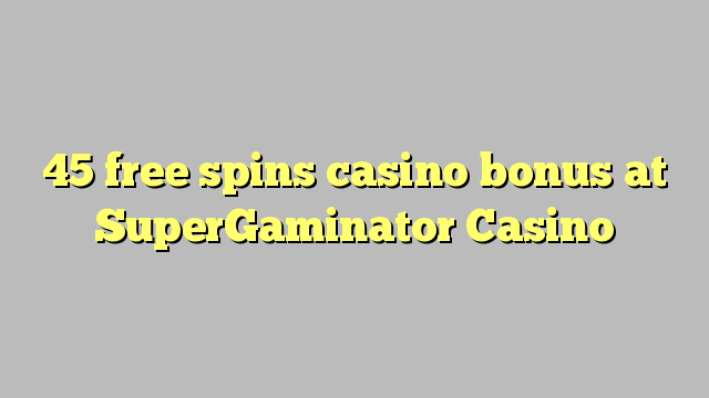 45 fergees Spins casino bonus by SuperGaminator Casino