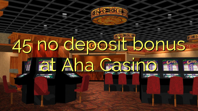 45 euweuh deposit bonus di AHA Kasino