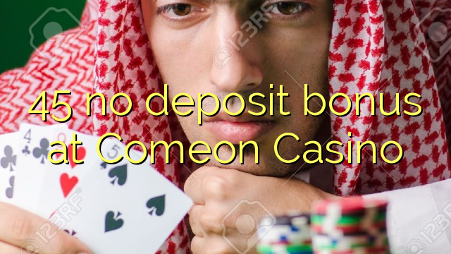 45 no deposit bonus at Comeon Casino